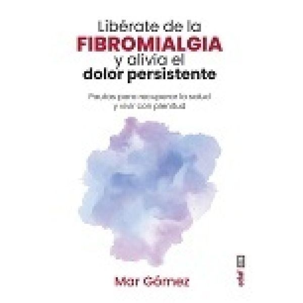 LIBERATE DE LA FIBROMIALGIA Y ALIVIA EL DOLOR PERSISTENTE